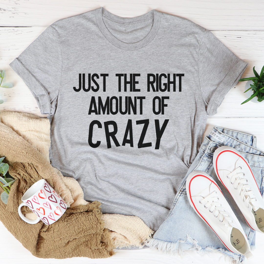 Just The Right Amount Of Crazy T-Shirt